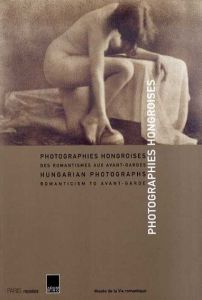 Photographies Hongroises : Des Romantismes aux Avant-gardes/
