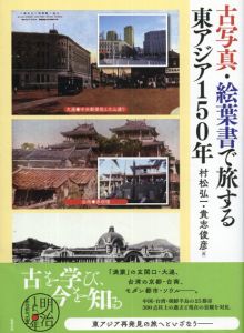 古写真・絵葉書で旅する東アジア150年/村松弘一/貴志俊彦編集