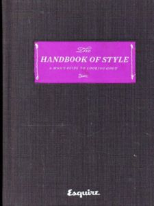 The Handbook of Style: A Man's Guide to Looking Good/Esquire Magazine