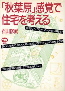 「秋葉原」感覚で住宅を考える/石山修武