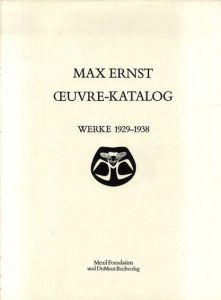 マックス・エルンスト　カタログ・レゾネ　Max Ernst: Oeuvre-Katalog, Werke 1929-1938/