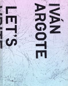 イヴァン・アルゴテ　Ivan Argote: Let's Write a History of Hopes/