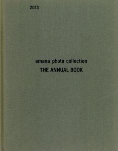 アマナ・フォト・コレクション　Amana Photo Collection The Annual Book 2013/志賀理江子/横田大輔ほか収録