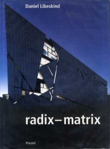 ダニエル・リベスキンド: Radix-Matrix Architecture and Writings/Daniel Libeskind