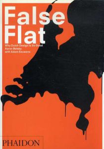 False Flat: Why Dutch Design Is so Good　なぜオランダのデザインがとても良いのか/Aaron Betsky　Adam Eeuwens