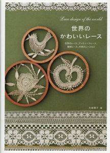 世界のかわいいレース　世界のレース、アンティークレース、機械レース、作家のレースなど/矢崎順子編