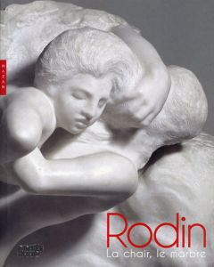 ロダン　Rodin. La chair, le marbre/