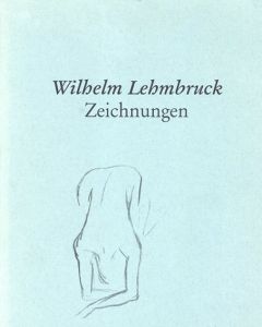 ヴィルヘルム・レームブルック　Wilhelm Lehmbruck: Zeichnungen/ヴィルヘルム・レームブルック