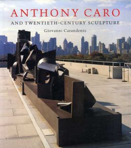 アンソニー・カロ　Anthony Caro: And Twentieth-century Sculpture/アンソニー・カロ