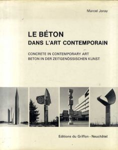 現代美術におけるコンクリート　Le Beton Dans L'Art Contemporain: Concrete in contemporary Art/ Beton in der zeitgenossischen Kunst

Joray, Marcel/Marcel Joray