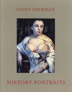 シンディ・シャーマン　Cindy Sherman: History Portraits/Cindy Sherman、Arthur C. Danto寄