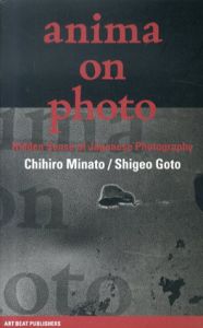 アニマ・オン・フォト　日本写真とアニミズム アンシーンフォトフェアスペシャルエキシビジョン2014/港千尋/後藤繁雄