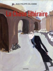 ジャン＝フィリップ・デローム　Jean Philippe Delhomme: La chose Litteraire/ジャン＝フィリップ・デローム