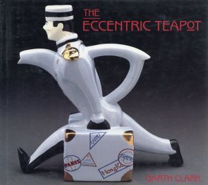 The Eccentric Teapot: Four Hundred Years of Invention/Garth Clark