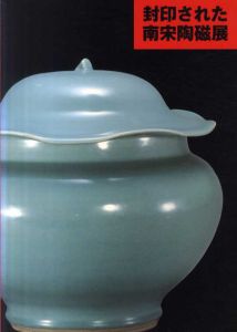 封印された南宋陶磁展/朝日新聞社文化企画局文化企画部編