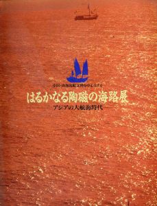 はるかなる陶磁の海路展　アジアの大航海時代/