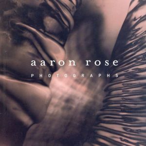 アーロン・ローズ写真集　Aaron Rose Photographs/Alfred Corn