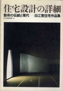 住宅設計の詳細　数奇の伝統と現代　出江寛住宅作品集　住宅建築別冊6/建築思潮研究社