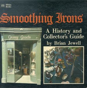 Smoothing irons: A history and collectors guide　スムージング・アイロン　歴史とコレクターズガイド/Brian Jewell