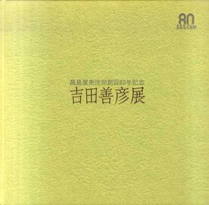 吉田善彦展　高島屋美術部創設80年記念/吉田善彦