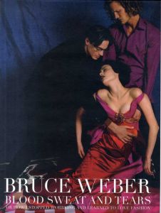 ブルース・ウェーバー写真集　Blood Sweat And Tears: Or How I Stopped Worrying And Learned to Love Fashion/Bruce Weber