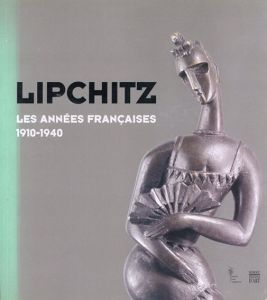 ジャック・リプシッツ　Jacques Lipchitz: Les annees francaises/