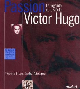 ヴィクトル・ユーゴー　Passion Victor Hugo: La legende et le siecle /Jerome Picon/Isabel Violante