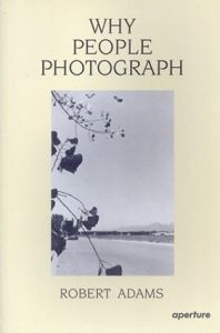 ロバート・アダムス　Robert Adams: Why People Photograph: Selected Essays and Reviews/