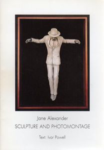 ジェーン・アレキサンダー　Jane Alexander:Sculpture and Photomontage/Jane Alexander