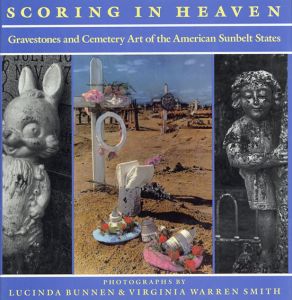 Scoring in Heaven: Gravestones and Cemetery Art of the American Sunbelt States/Lucinda Bunnen/Virginia Warren Smith
