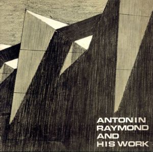 アントニン・レーモンド展 ANTONIN RAYMOND AND HIS WORK/アントニン・レーモンド展実行委員会