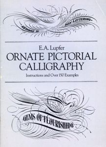 Ornate Pictorial Calligraphy: Instructions and Over 150 Examples/E. A. Lupfer