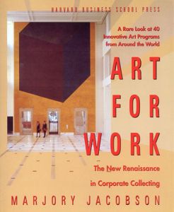 Art for Work: The New Renaissance in Corporate Collecting/Marjory Jacobson