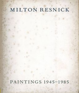 ミルトン・レズニック　Milton Resnick: Paintings 1945-1985/
