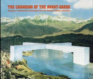The Changing of the Avant-Garde: Visionary Architectural Drawings from the Howard Gilman Collection/
