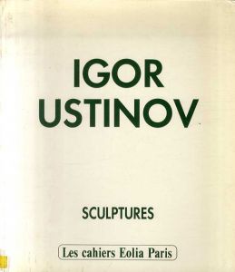 イゴール・ウスチノフ　Igor Ustinov: Sculptures/PAR JEAN-MARC GONIN