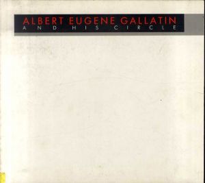 アルバート・ユージン・ギャラティン　Albert Eugene Gallatin and His Circle/Debra Bricker Balken