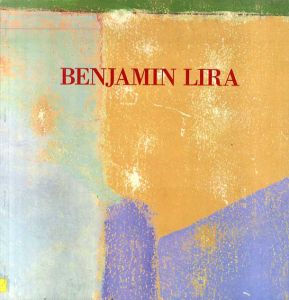ベンジャミン・リラ　Benjamin Lira: Pinturas Recientes/New Paintings/