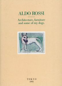 アルド・ロッシ　Aldo Rossi: Architecture, Furniture and Some of My Dogs./