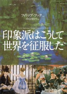 印象派はこうして世界を征服した/フィリップ・フック　中山ゆかり訳