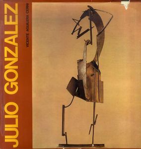 フリオ・ゴンサレス　Julio Gonzalez: Itinerario De Una Dinastia/Julio Gonzalez/Vicente Aguilera Cerni 