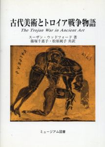 古代美術とトロイア戦争物語/スーザン・ウッドフォード　篠塚千惠子/松原純子訳