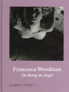 フランチェスカ・ウッドマン写真集　Francesca Woodman: On Being an Angel/Francesca Woodman　Anna Tellgren/Anna-Karin Palm　George Woodman/Daniel Birnbaum