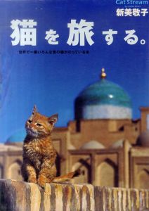 猫を旅する。　Cat Stream　世界で一番いろんな国の猫がのっている本/新美敬子