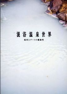 混浴温泉世界　場所とアートの魔術性/NPO法人BEPPU PROJECT