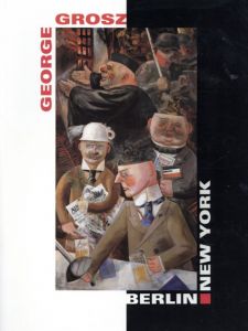 ゲオルグ・グロッス　George Grosz: Berlin-New York/Peter-Klaus Schuster編