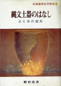 北海道考古学教室 2　縄文土器のはなし　土と炎の造形/野村　崇