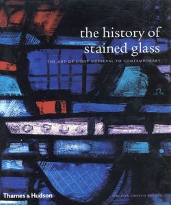 The History of Stained Glass: The Art of Light - Medieval to Contemporary/Virginia Chieffo Raguin　Mary Clerkin Higgins