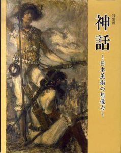 特別展　神話　日本美術の想像力　平城遷都1300年祭プレ展示/