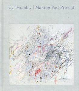 サイ・トゥオンブリー　Cy Twombly: Making Past Present/Anne Carson/Jennifer R. Gross/Cy Twombly/Christine Kondoleon/Kate Nesin